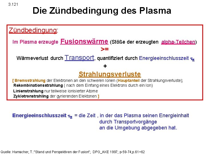 3. 121 Die Zündbedingung des Plasma Zündbedingung: Fusionswärme (Stöße der erzeugten alpha-Teilchen) >= Wärmeverlust