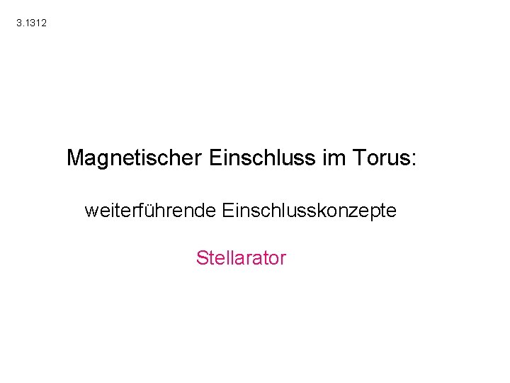 3. 1312 Magnetischer Einschluss im Torus: weiterführende Einschlusskonzepte Stellarator 