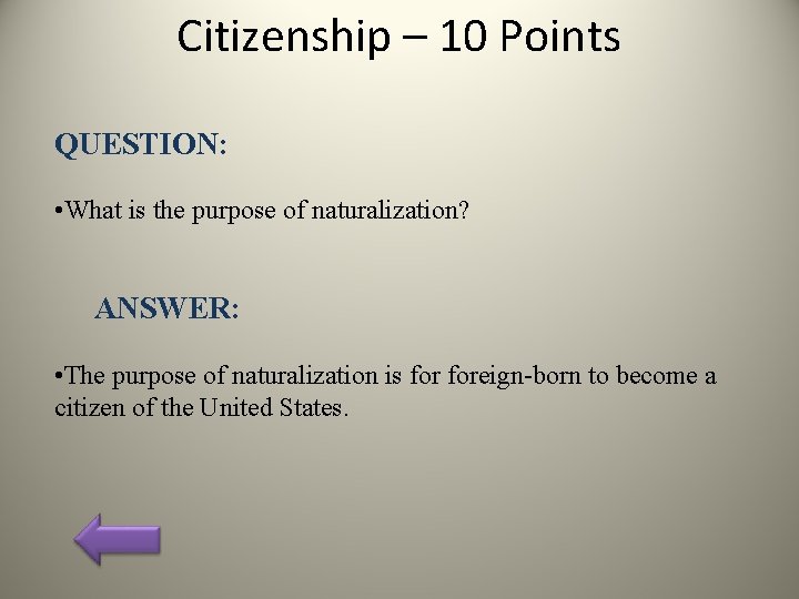 Citizenship – 10 Points QUESTION: • What is the purpose of naturalization? ANSWER: •