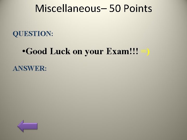 Miscellaneous– 50 Points QUESTION: • Good Luck on your Exam!!! =) ANSWER: 