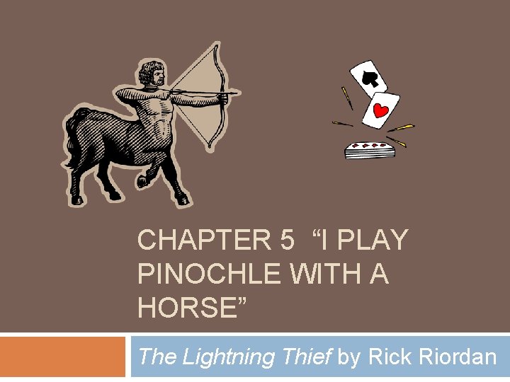 CHAPTER 5 “I PLAY PINOCHLE WITH A HORSE” The Lightning Thief by Rick Riordan