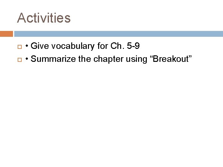 Activities • Give vocabulary for Ch. 5 -9 • Summarize the chapter using “Breakout”