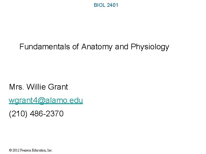 BIOL 2401 Fundamentals of Anatomy and Physiology Mrs. Willie Grant wgrant 4@alamo. edu (210)