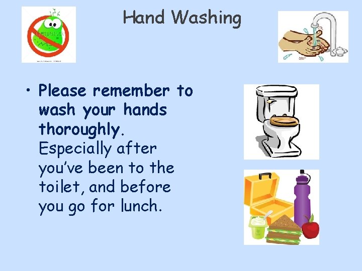 Hand Washing • Please remember to wash your hands thoroughly. Especially after you’ve been