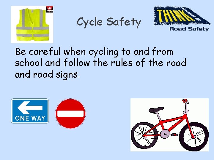 Cycle Safety Be careful when cycling to and from school and follow the rules