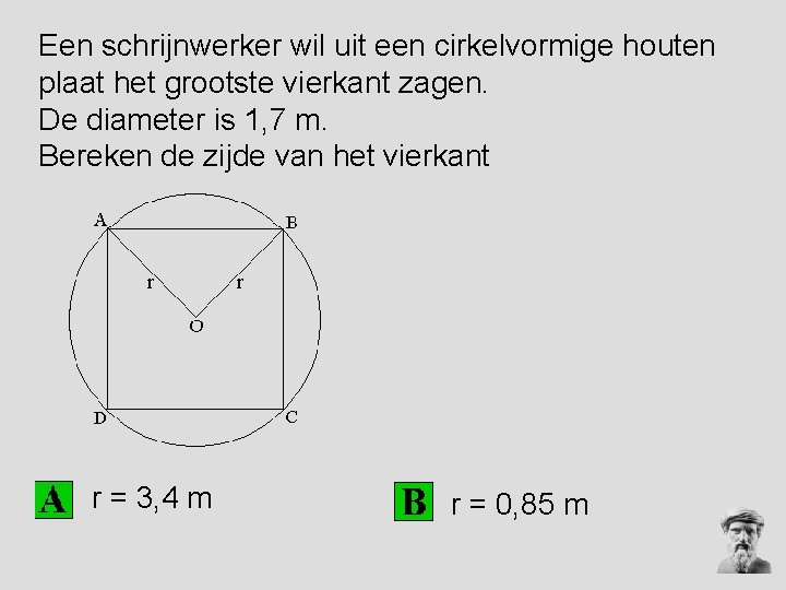 Een schrijnwerker wil uit een cirkelvormige houten plaat het grootste vierkant zagen. De diameter Een schrijnwerker wil uit een cirkelvormige houten plaat het grootste vierkant zagen. De diameter