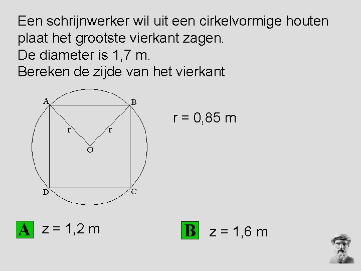 Een schrijnwerker wil uit een cirkelvormige houten plaat het grootste vierkant zagen. De diameter Een schrijnwerker wil uit een cirkelvormige houten plaat het grootste vierkant zagen. De diameter
