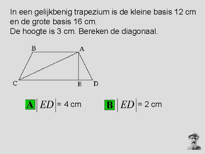 In een gelijkbenig trapezium is de kleine basis 12 cm en de grote basis In een gelijkbenig trapezium is de kleine basis 12 cm en de grote basis