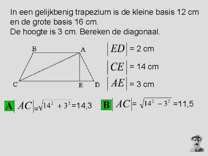 In een gelijkbenig trapezium is de kleine basis 12 cm en de grote basis In een gelijkbenig trapezium is de kleine basis 12 cm en de grote basis