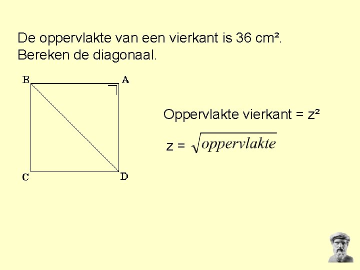 De oppervlakte van een vierkant is 36 cm². Bereken de diagonaal. Oppervlakte vierkant = De oppervlakte van een vierkant is 36 cm². Bereken de diagonaal. Oppervlakte vierkant =