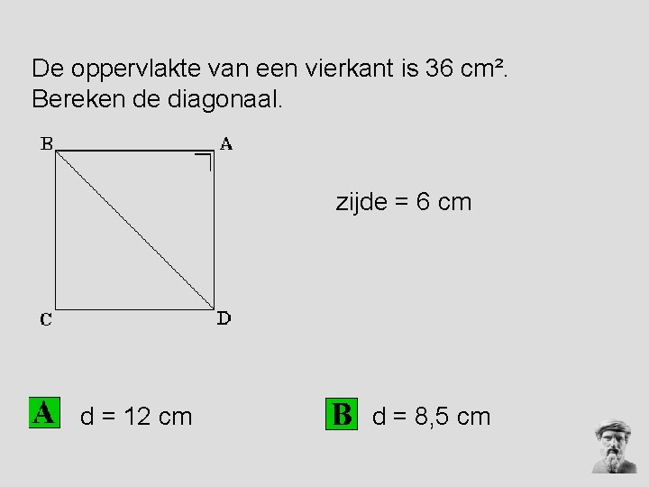 De oppervlakte van een vierkant is 36 cm². Bereken de diagonaal. zijde = 6 De oppervlakte van een vierkant is 36 cm². Bereken de diagonaal. zijde = 6