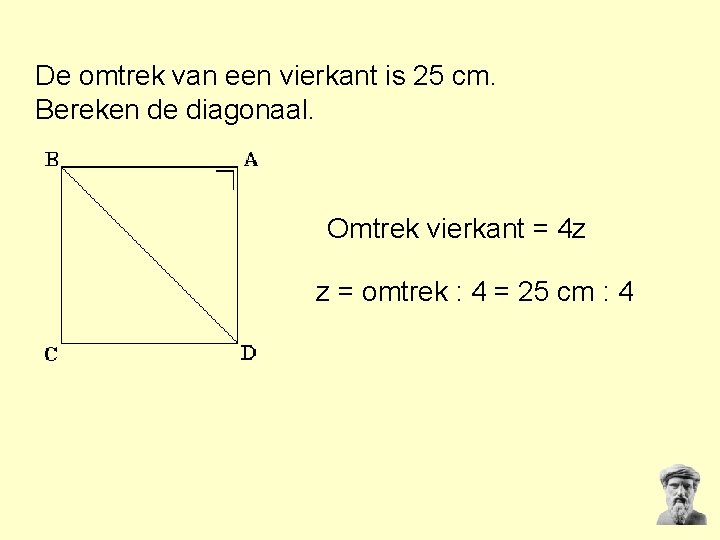 De omtrek van een vierkant is 25 cm. Bereken de diagonaal. Omtrek vierkant = De omtrek van een vierkant is 25 cm. Bereken de diagonaal. Omtrek vierkant =