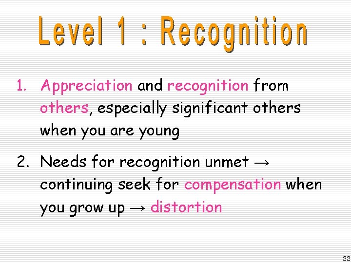 1. Appreciation and recognition from others, especially significant others when you are young 2.