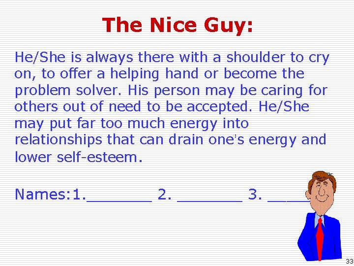The Nice Guy: He/She is always there with a shoulder to cry on, to