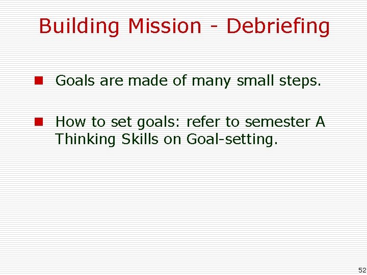 Building Mission - Debriefing n Goals are made of many small steps. n How