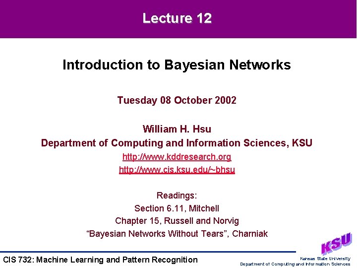 Lecture 12 Introduction to Bayesian Networks Tuesday 08 October 2002 William H. Hsu Department