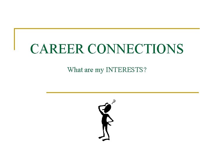 CAREER CONNECTIONS What are my INTERESTS? 