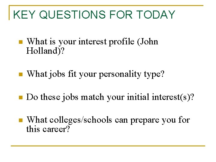 KEY QUESTIONS FOR TODAY n What is your interest profile (John Holland)? n What