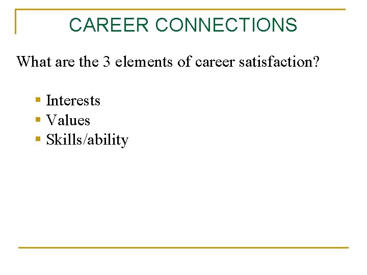 CAREER CONNECTIONS What are the 3 elements of career satisfaction? § Interests § Values