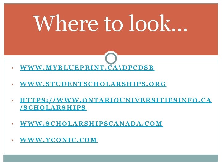 Where to look… • WWW. MYBLUEPRINT. CADPCDSB • WWW. STUDENTSCHOLARSHIPS. ORG • HTTPS: //WWW.