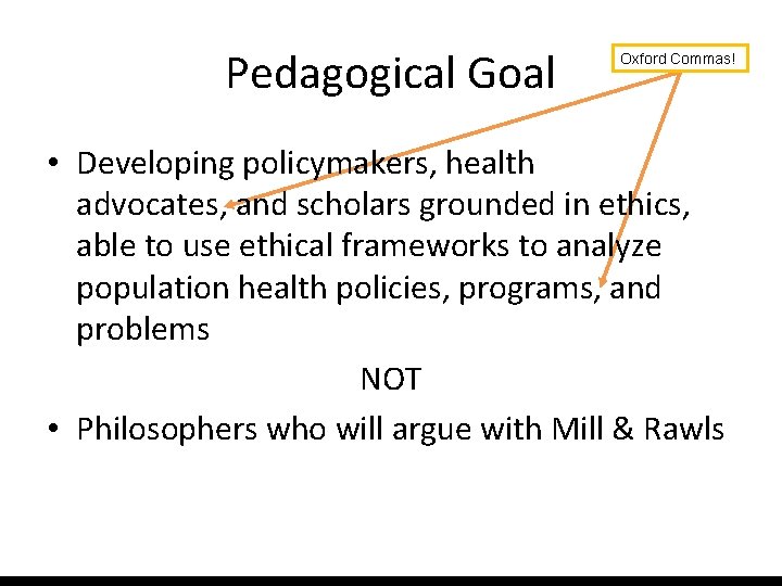 Pedagogical Goal Oxford Commas! • Developing policymakers, health advocates, and scholars grounded in ethics,