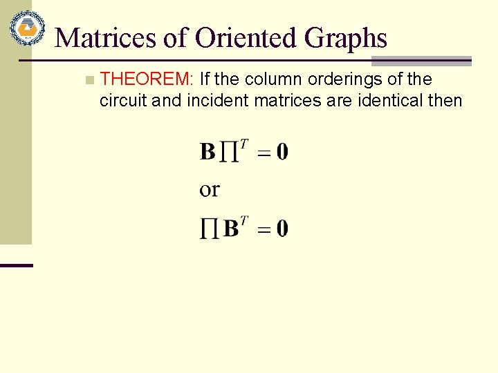 Matrices of Oriented Graphs n THEOREM: If the column orderings of the circuit and Matrices of Oriented Graphs n THEOREM: If the column orderings of the circuit and