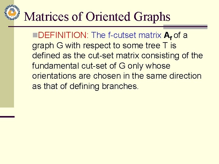 Matrices of Oriented Graphs n. DEFINITION: The f-cutset matrix Af of a graph G Matrices of Oriented Graphs n. DEFINITION: The f-cutset matrix Af of a graph G