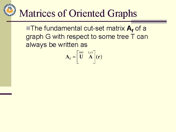 Matrices of Oriented Graphs n. The fundamental cut-set matrix Af of a graph G Matrices of Oriented Graphs n. The fundamental cut-set matrix Af of a graph G
