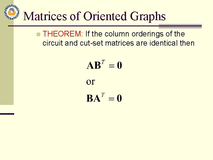 Matrices of Oriented Graphs n THEOREM: If the column orderings of the circuit and Matrices of Oriented Graphs n THEOREM: If the column orderings of the circuit and