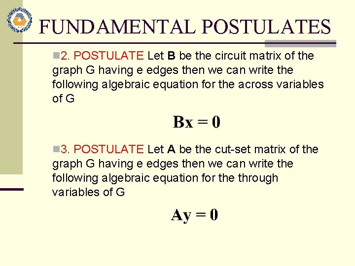 FUNDAMENTAL POSTULATES n 2. POSTULATE Let B be the circuit matrix of the graph FUNDAMENTAL POSTULATES n 2. POSTULATE Let B be the circuit matrix of the graph