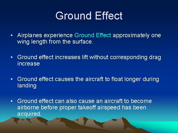 Ground Effect • Airplanes experience Ground Effect approximately one wing length from the surface.