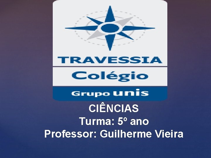 CIÊNCIAS Turma: 5º ano Professor: Guilherme Vieira 