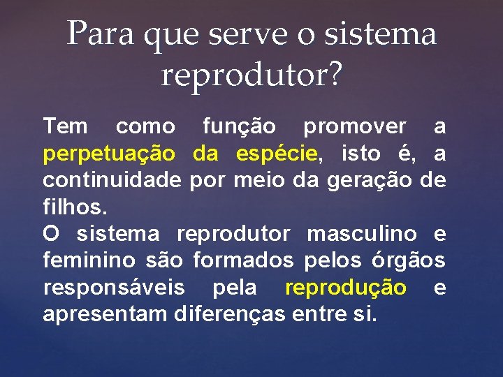 Para que serve o sistema reprodutor? Tem como função promover a perpetuação da espécie,