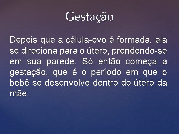 Gestação Depois que a célula-ovo é formada, ela se direciona para o útero, prendendo-se