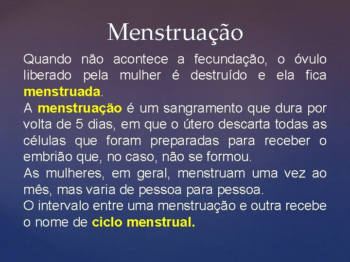 Menstruação Quando não acontece a fecundação, o óvulo liberado pela mulher é destruído e