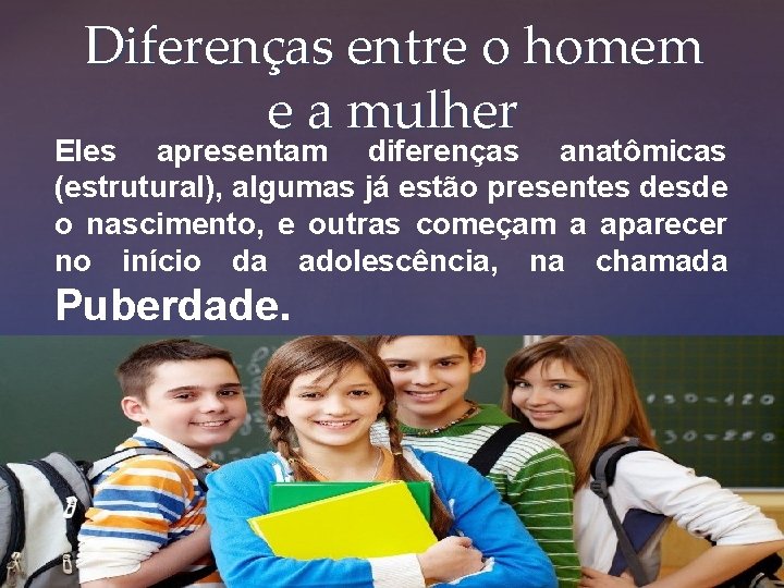 Diferenças entre o homem e a mulher Eles apresentam diferenças anatômicas (estrutural), algumas já