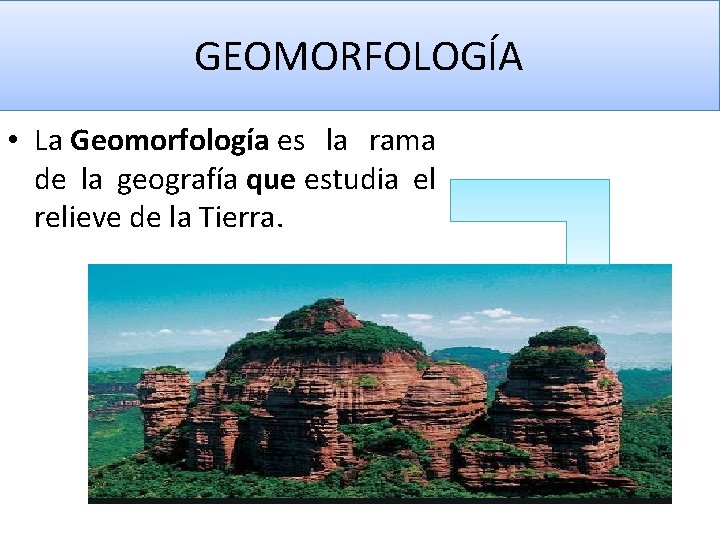 GEOMORFOLOGÍA • La Geomorfología es la rama de la geografía que estudia el relieve
