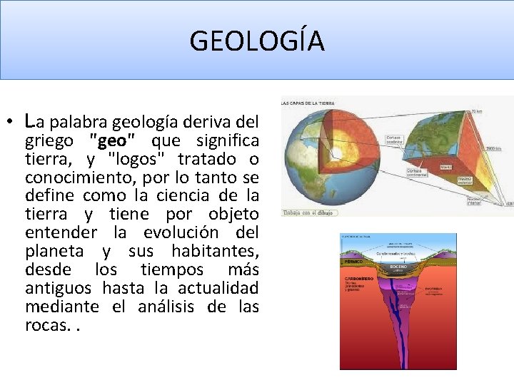 GEOLOGÍA • La palabra geología deriva del griego "geo" que significa tierra, y "logos"