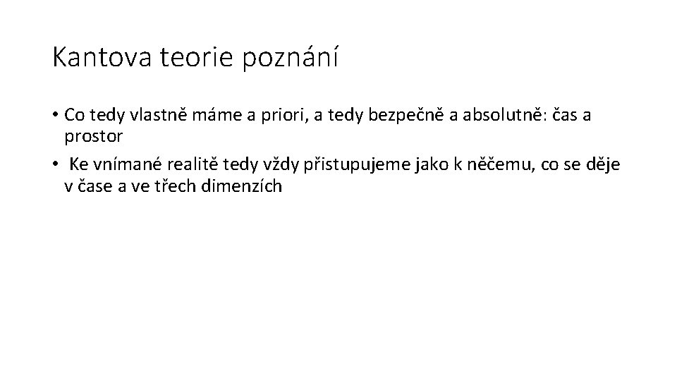 Kantova teorie poznání • Co tedy vlastně máme a priori, a tedy bezpečně a