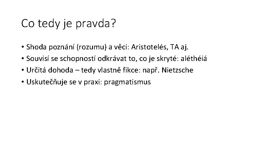 Co tedy je pravda? • Shoda poznání (rozumu) a věci: Aristotelés, TA aj. •