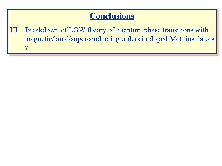 Conclusions III. Breakdown of LGW theory of quantum phase transitions with magnetic/bond/superconducting orders in