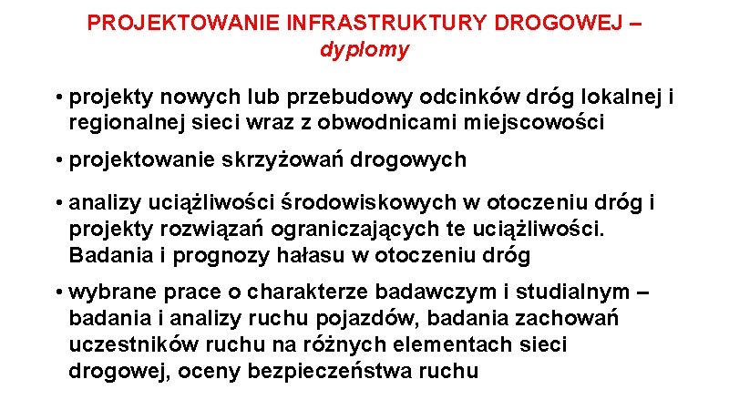 PROJEKTOWANIE INFRASTRUKTURY DROGOWEJ – dyplomy • projekty nowych lub przebudowy odcinków dróg lokalnej i