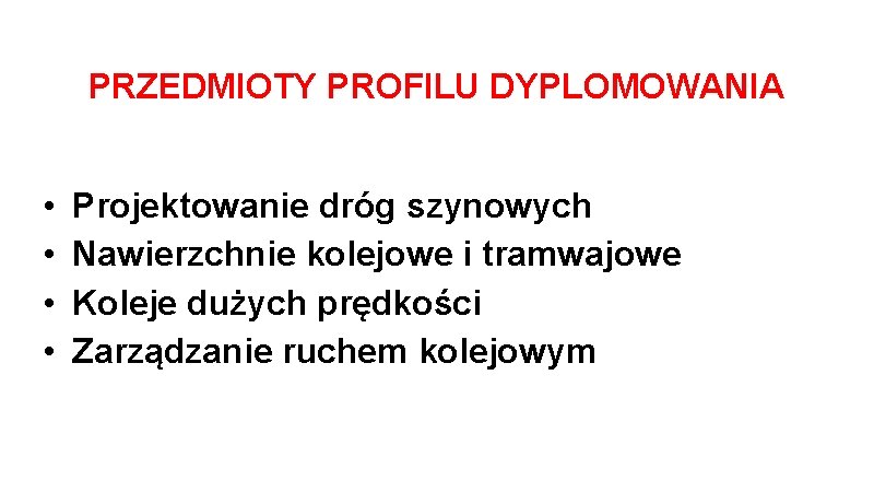 PRZEDMIOTY PROFILU DYPLOMOWANIA • • Projektowanie dróg szynowych Nawierzchnie kolejowe i tramwajowe Koleje dużych