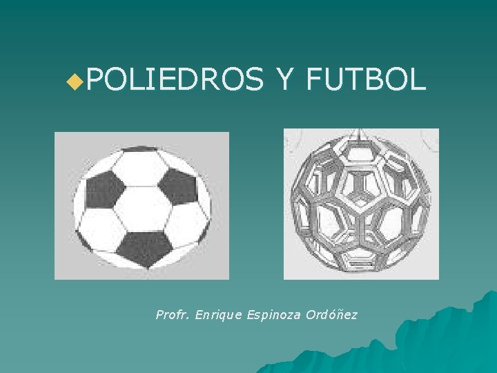 u. POLIEDROS Y FUTBOL Profr. Enrique Espinoza Ordóñez 