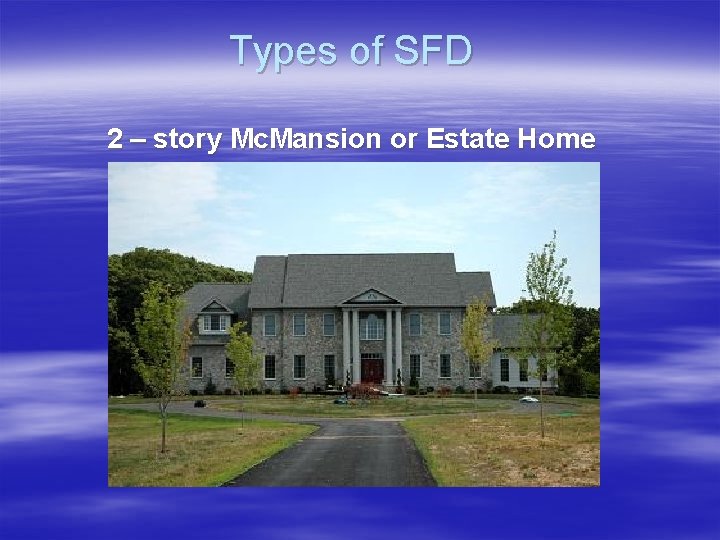 Types of SFD 2 – story Mc. Mansion or Estate Home 