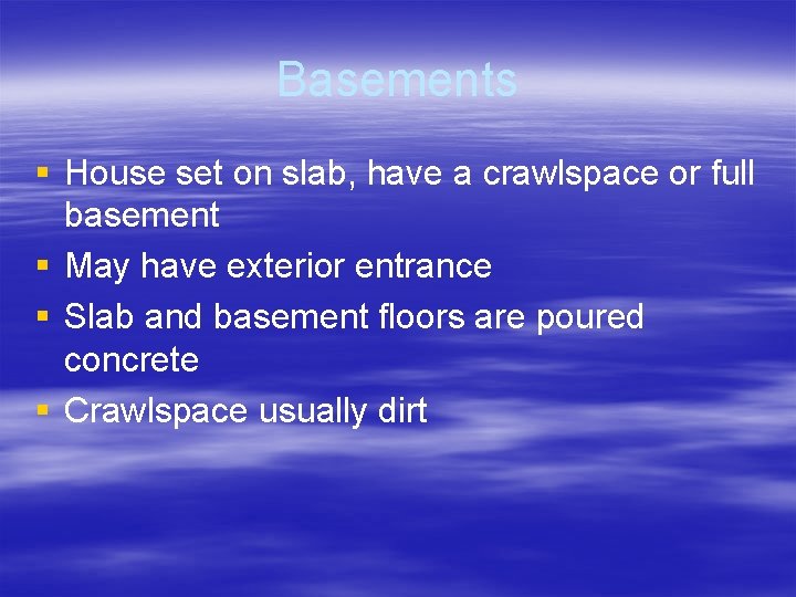 Basements § House set on slab, have a crawlspace or full basement § May