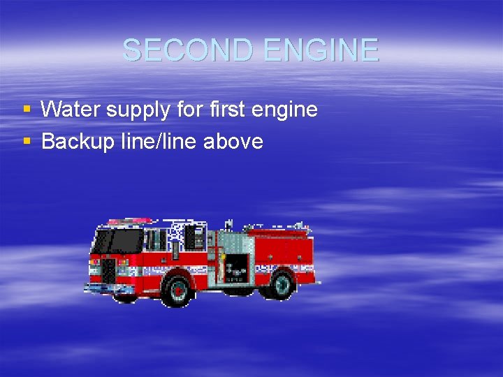 SECOND ENGINE § Water supply for first engine § Backup line/line above 