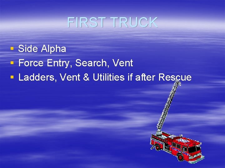 FIRST TRUCK § § § Side Alpha Force Entry, Search, Vent Ladders, Vent &