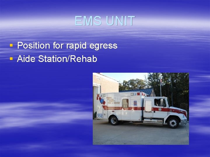 EMS UNIT § Position for rapid egress § Aide Station/Rehab 