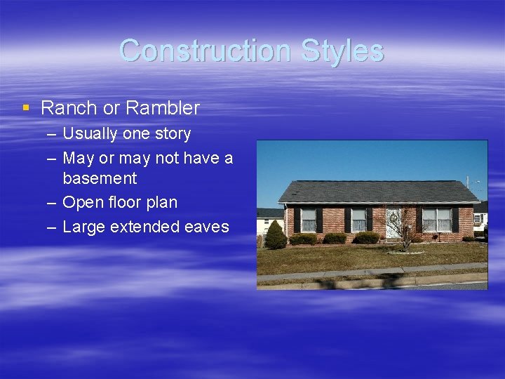Construction Styles § Ranch or Rambler – Usually one story – May or may